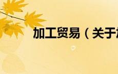 加工贸易（关于加工贸易的介绍）