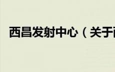 西昌发射中心（关于西昌发射中心的介绍）