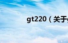 gt220（关于gt220的介绍）