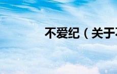 不爱纪（关于不爱纪的介绍）