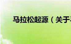 马拉松起源（关于马拉松起源的介绍）