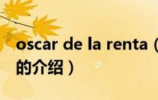 oscar de la renta（关于oscar de la renta的介绍）