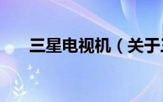 三星电视机（关于三星电视机的介绍）