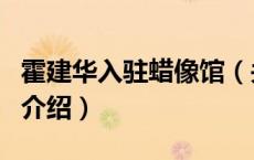 霍建华入驻蜡像馆（关于霍建华入驻蜡像馆的介绍）