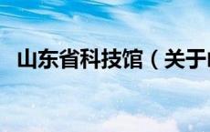 山东省科技馆（关于山东省科技馆的介绍）