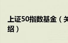 上证50指数基金（关于上证50指数基金的介绍）