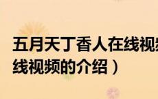五月天丁香人在线视频（关于五月天丁香人在线视频的介绍）