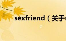 sexfriend（关于sexfriend的介绍）