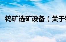 钨矿选矿设备（关于钨矿选矿设备的介绍）