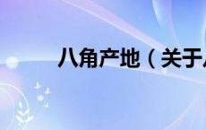 八角产地（关于八角产地的介绍）
