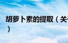 胡萝卜素的提取（关于胡萝卜素的提取的介绍）