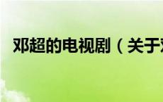 邓超的电视剧（关于邓超的电视剧的介绍）