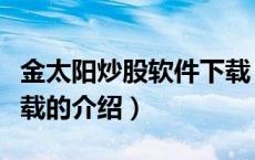 金太阳炒股软件下载（关于金太阳炒股软件下载的介绍）