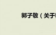 郭子敬（关于郭子敬的介绍）