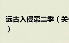 远古入侵第二季（关于远古入侵第二季的介绍）