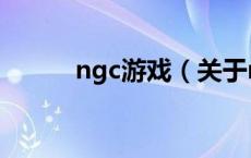 ngc游戏（关于ngc游戏的介绍）