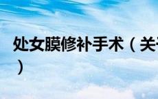 处女膜修补手术（关于处女膜修补手术的介绍）