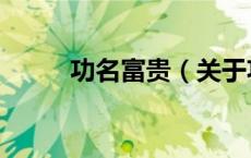 功名富贵（关于功名富贵的介绍）