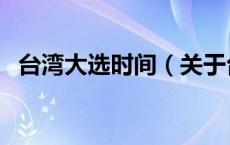 台湾大选时间（关于台湾大选时间的介绍）