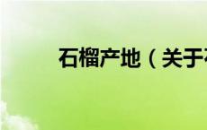 石榴产地（关于石榴产地的介绍）