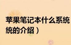 苹果笔记本什么系统（关于苹果笔记本什么系统的介绍）