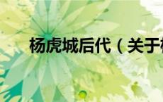 杨虎城后代（关于杨虎城后代的介绍）