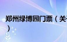 郑州绿博园门票（关于郑州绿博园门票的介绍）
