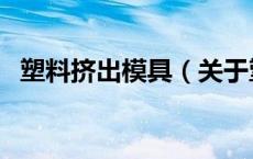 塑料挤出模具（关于塑料挤出模具的介绍）