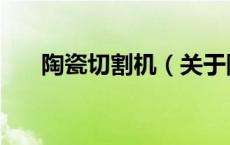 陶瓷切割机（关于陶瓷切割机的介绍）
