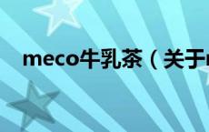 meco牛乳茶（关于meco牛乳茶的介绍）