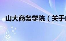 山大商务学院（关于山大商务学院的介绍）