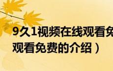 9久1视频在线观看免费（关于9久1视频在线观看免费的介绍）