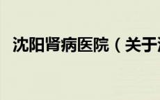 沈阳肾病医院（关于沈阳肾病医院的介绍）