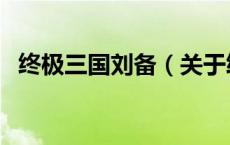 终极三国刘备（关于终极三国刘备的介绍）