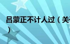 吕蒙正不计人过（关于吕蒙正不计人过的介绍）