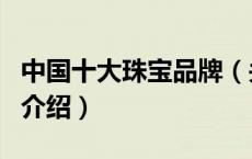 中国十大珠宝品牌（关于中国十大珠宝品牌的介绍）