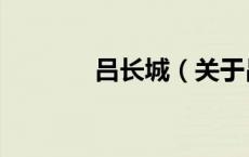吕长城（关于吕长城的介绍）