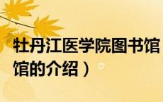 牡丹江医学院图书馆（关于牡丹江医学院图书馆的介绍）