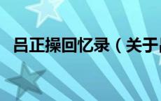 吕正操回忆录（关于吕正操回忆录的介绍）