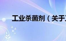 工业杀菌剂（关于工业杀菌剂的介绍）