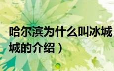 哈尔滨为什么叫冰城（关于哈尔滨为什么叫冰城的介绍）