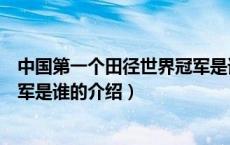 中国第一个田径世界冠军是谁（关于中国第一个田径世界冠军是谁的介绍）