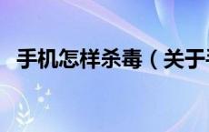 手机怎样杀毒（关于手机怎样杀毒的介绍）