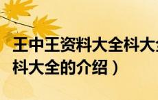 王中王资料大全枓大全（关于王中王资料大全枓大全的介绍）