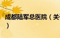 成都陆军总医院（关于成都陆军总医院的介绍）