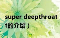super deepthroat（关于super deepthroat的介绍）