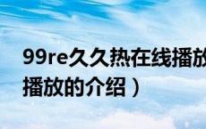 99re久久热在线播放（关于99re久久热在线播放的介绍）