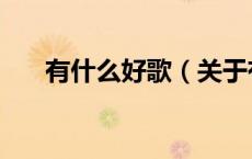 有什么好歌（关于有什么好歌的介绍）