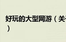 好玩的大型网游（关于好玩的大型网游的介绍）