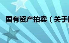 国有资产拍卖（关于国有资产拍卖的介绍）
